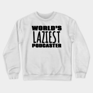 World's Laziest Podcaster Crewneck Sweatshirt